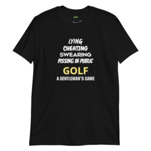 Lying, Cheating, Swearing, Pissing in Public. Golf: A Gentleman’s Game