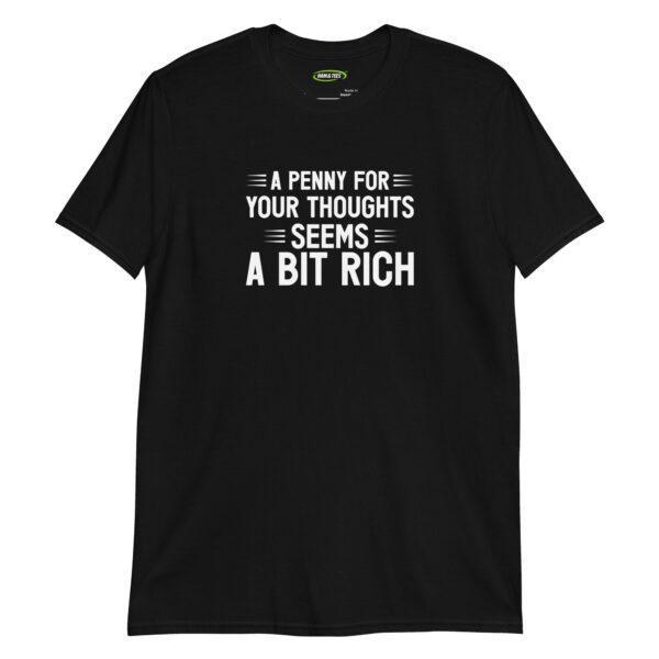 unisex-basic-softstyle-t-shirt-black-front-698d19b963cd2.jpg A Penny for Your Thoughts Seems a Bit Rich
