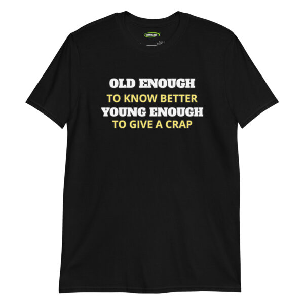 Old Enough to Know Better—Young Enough to Give a Crap