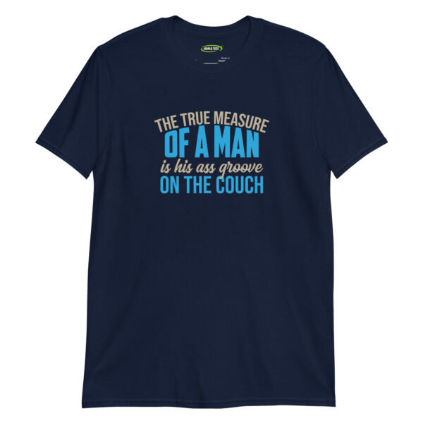 unisex-basic-softstyle-t-shirt-navy-front-698d1b1d82563.jpg The True Measure of a Man Is His Ass Groove on the Couch