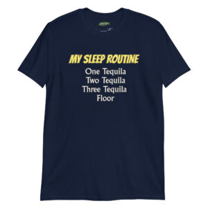 My Sleep Routine: One Tequila, Two Tequila, Three Tequila, Floor – Funny Drinking Men’s T-Shirt