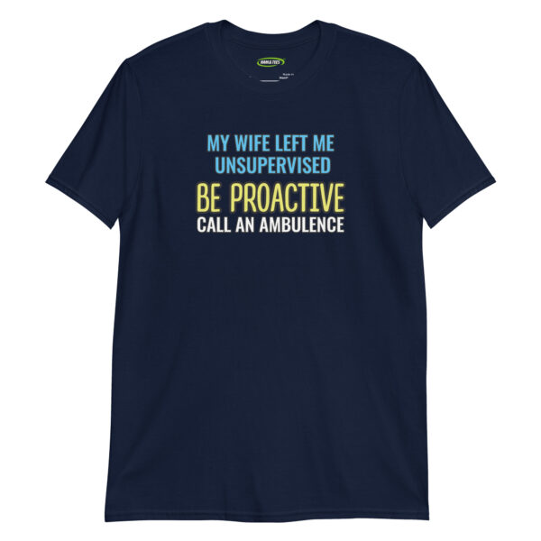 unisex-basic-softstyle-t-shirt-navy-front-699f937dea084.jpg My Wife Left Me Unsupervised—Be Proactive, Call an Ambulance