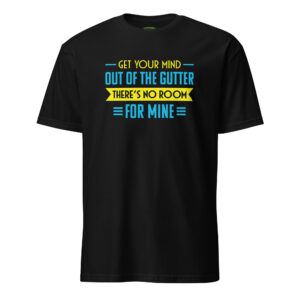 Funny Gift for Single Men - Get Your Mind Out of The Gutter - There’s No Room for Mine
